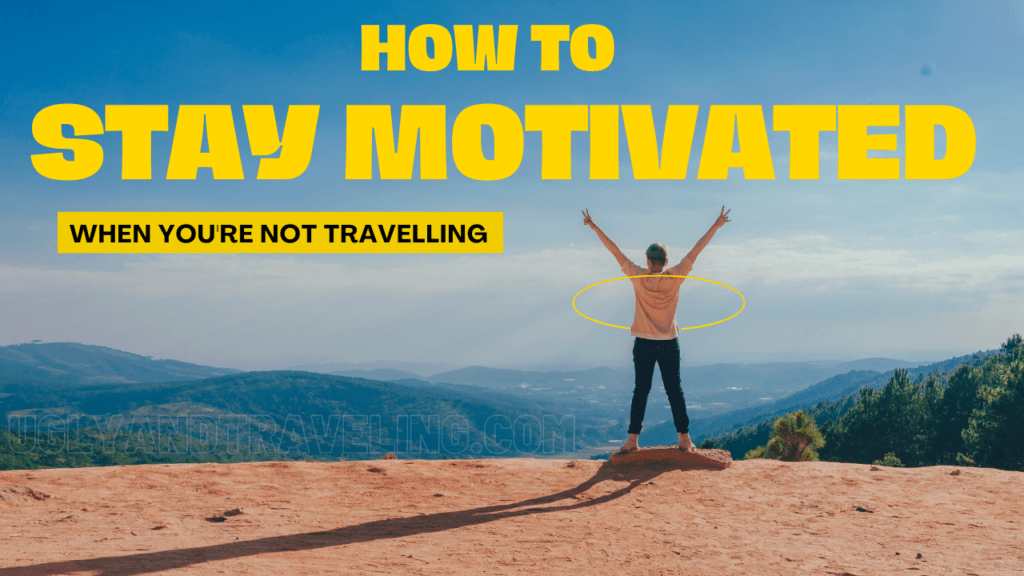 How to stay motivated When You're Not Travelling