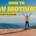 How to stay motivated When You're Not Travelling