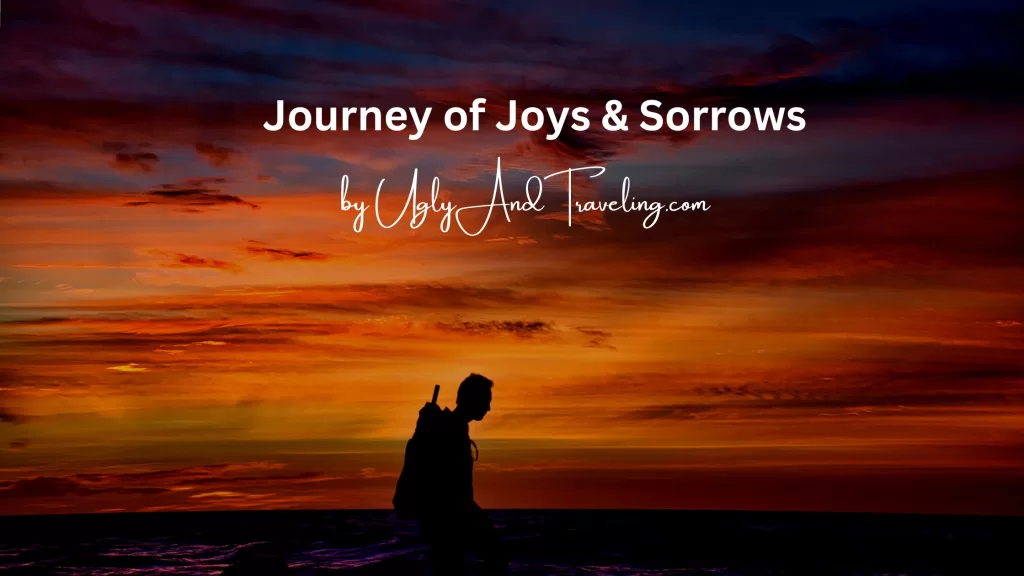 Journey Of Joys & Sorrows by UglyAndTraveling