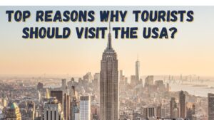 What are the Top Reasons Why Tourists Should Visit the USA